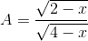 A= \frac{\sqrt{2 - x}}{\sqrt{4 - x}}