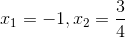 x_{1}=-1,x_{2}=\frac{3}{4}