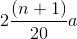 2\frac{(n+1)}{20}a