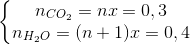 \left\{\begin{matrix} n_{CO_{2}}=nx=0,3\\ n_{H_{2}O}=(n+1)x=0,4 \end{matrix}\right.