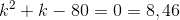 k^{2}+k-80=0\Rightarrow k=8,46