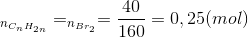 _{n_{C_{n}H_{2n}}}=_{n_{Br_{2}}}=\frac{40}{160}=0,25 (mol)