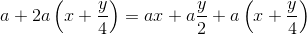 a + 2a\left ( x +\frac{y}{4}\right ) = ax + a\frac{y}{2} + a\left ( x + \frac{y}{4} \right )