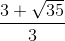 \frac{3+\sqrt{35}}{3}