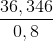 \frac{36,346}{0,8}