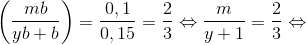 \left ( \frac{mb}{yb+b} \right )= \frac{0,1}{0,15}= \frac{2}{3}\Leftrightarrow \frac{m}{y+1}= \frac{2}{3}\Leftrightarrow