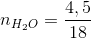 n_{H_{2}O}= \frac{4,5}{18}