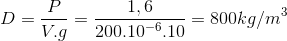 D=\frac{P}{V.g}=\frac{1,6}{200.10^{-6}.10}=800kg/m^{3}