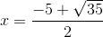 x=\frac{-5+ \sqrt{35}}{2}