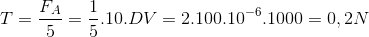 T=\frac{F_{A}}{5}=\frac{1}{5}.10.DV=2.100.10^{-6}.1000=0,2N