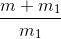 \frac{m+m_{1}}{m_{1}}