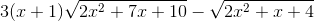 3(x+1)\sqrt{2x^{2}+7x + 10} - \sqrt{2x^{2}+x +4}