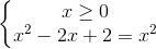 \left\{\begin{matrix} x\geq 0\\ x^{2}-2x+2=x^{2} \end{matrix}\right.