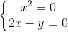 \left\{\begin{matrix} x^{2}=0\\ 2x-y=0 \end{matrix}\right.