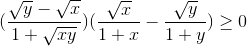 (\frac{\sqrt{y}-\sqrt{x}}{1+\sqrt{xy}})(\frac{\sqrt{x}}{1+x}-\frac{\sqrt{y}}{1+y})\geq 0