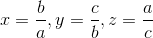 x = \frac{b}{a} , y=\frac{c}{b}, z= \frac{a}{c}