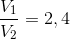 \frac{V_{1}}{V_{2}}=2,4