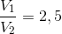 \frac{V_{1}}{V_{2}}=2,5