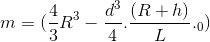 m=(\frac{4}{3}R^{3}-\frac{d^{3}}{4}.\frac{(R+h)}{L}.\Pi D_{0})