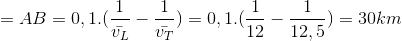 \Rightarrow s=AB=0,1.(\frac{1}{\bar{v_{L}}}-\frac{1}{\bar{v_{T}}})=0,1.(\frac{1}{12}-\frac{1}{12,5})=30km