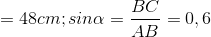 \Rightarrow AC=48cm; sin\alpha =\frac{BC}{AB}=0,6