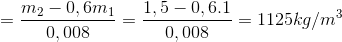 \Rightarrow D=\frac{m_{2}-0,6m_{1}}{0,008}=\frac{1,5-0,6.1}{0,008}=1125kg/m^{3}