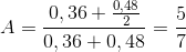 A= \frac{0,36 + \frac{0,48}{2}}{0,36 + 0,48}= \frac{5}{7}