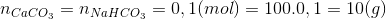 n_{CaCO_{3}}=n_{NaHCO_{3}}=0,1(mol) \Rightarrow m=100.0,1=10 (g)