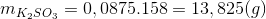 m_{K_{2}SO_{3}}=0,0875.158=13,825(g)