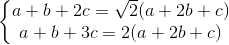 \left\{\begin{matrix} a+b+2c= \sqrt{2}(a+2b+c)\\ a+b+3c= 2(a+2b+c) \end{matrix}\right.