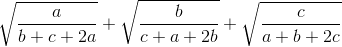 \sqrt{\frac{a}{b+c+2a}}+\sqrt{\frac{b}{c+a+2b}}+\sqrt{\frac{c}{a+b+2c}}