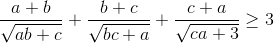 \frac{a+b}{\sqrt{ab+c}}+\frac{b+c}{\sqrt{bc+a}}+\frac{c+a}{\sqrt{ca+3}}\geq 3