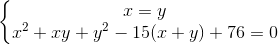 \left\{\begin{matrix} x = y\\ x^{2}+xy+y^{2}-15(x+y)+76=0 \end{matrix}\right.