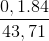 \frac{0,1.84}{43,71}