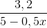 \frac{3,2}{5-0,5x}