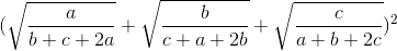 (\sqrt{\frac{a}{b+c+2a}}+\sqrt{\frac{b}{c+a+2b}}+\sqrt{\frac{c}{a+b+2c}})^{2}