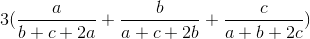 3(\frac{a}{b+c+2a}+\frac{b}{a+c+2b}+\frac{c}{a+b+2c})