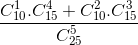 \frac{C^{1}_{10}.C^{4}_{15}+C^{2}_{10}.C^{3}_{15}}{C^{5}_{25}}