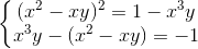 \left\{\begin{matrix} (x^{2}-xy)^{2}=1-x^{3}y\\x^{3}y-(x^{2}-xy)=-1 \end{matrix}\right.