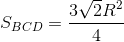 S_{BCD}=\frac{3\sqrt{2}R^{2}}{4}