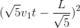 (\sqrt{5}v_{1}t-\frac{L}{\sqrt{5}})^{2}