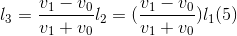 l_{3}=\frac{v_{1}-v_{0}}{v_{1}+v_{0}}l_{2}=(\frac{v_{1}-v_{0}}{v_{1}+v_{0}})l_{1}(5)