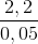 \frac{2,2}{0,05}