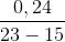 \frac{0,24}{23-15}