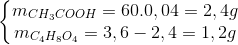 \left\{\begin{matrix} m_{CH_{3}COOH}=60.0,04=2,4g\\ m_{C_{4}H_{8}O_{4}}=3,6-2,4=1,2g \end{matrix}\right.