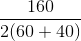 \frac{160}{2(60+40)}