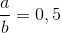 \frac{a}{b}=0,5