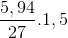 \frac{5,94}{27}.1,5