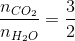 \frac{n_{CO_{2}}}{n_{H_{2}O}} = \frac{3}{2}