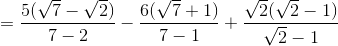 = \frac{5(\sqrt{7}-\sqrt{2})}{7-2}-\frac{6(\sqrt{7}+1)}{7-1}+\frac{\sqrt{2}(\sqrt{2}-1)}{\sqrt{2}-1}